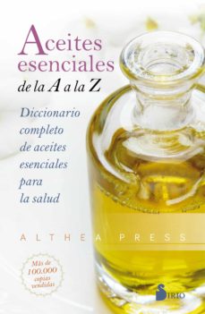 Aceites esenciales de la A a la Z : diccionario completo de aceites esenciales para la salud